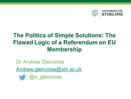 The Politics of Simple Solutions: The Flawed Logic of a Referendum on EU Membership Dr Andrew