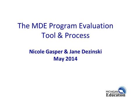 The MDE Program Evaluation Tool & Process Nicole Gasper & Jane Dezinski May 2014.