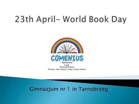 Gimnazjum nr 1 in Tarnobrzeg. On 23th April our school celebrated the World Book Day. On this occasion, we organised a performance entitled „Life written.