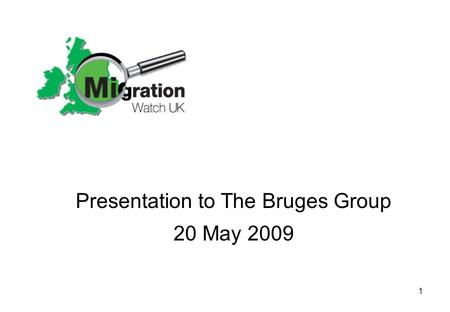 1 Presentation to The Bruges Group 20 May 2009. 2 Large-scale immigration is a new phenomenon Total Net migration into England 1964-2006 ‘000’s Source: