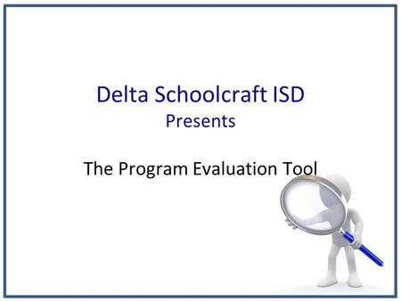 Delta Schoolcraft ISD Presents The Program Evaluation Tool.