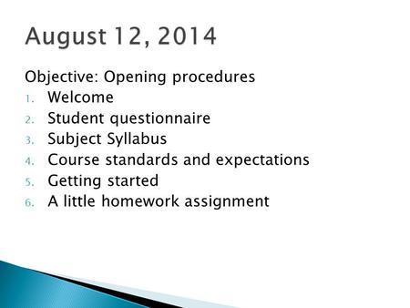 Objective: Opening procedures 1. Welcome 2. Student questionnaire 3. Subject Syllabus 4. Course standards and expectations 5. Getting started 6. A little.