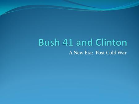 A New Era: Post Cold War. George H. W. Bush End of Cold War/waning power of the Soviets May 1989: Hungary opens the border to Austria: the “Iron Curtain”