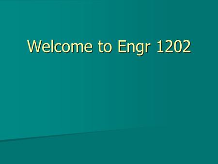 Welcome to Engr 1202. Engr 1202 ECE “E” Sections For students interested in Electrical and Computer Engineering For students interested in Electrical.