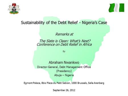 Sustainability of the Debt Relief - Nigeria’s Case Remarks at The Slate is Clean: What’s Next? Conference on Debt Relief in Africa By Abraham Nwankwo Director-General,