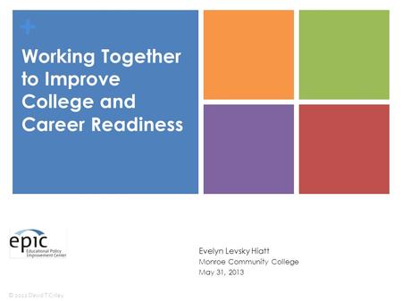 + Working Together to Improve College and Career Readiness Evelyn Levsky Hiatt Monroe Community College May 31, 2013 © 2012 David T Cnley.