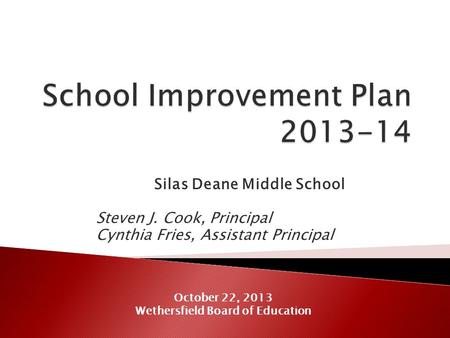 Silas Deane Middle School Steven J. Cook, Principal Cynthia Fries, Assistant Principal October 22, 2013 Wethersfield Board of Education.