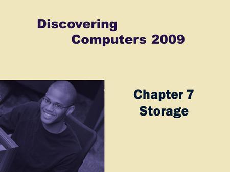 Discovering Computers 2009 Chapter 7 Storage. Chapter 7 Contents Magnetic Disks Optical Disks Tape PC Cards and Expresscard modules Miniature mobile storage.