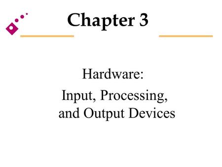 Hardware: Input, Processing, and Output Devices