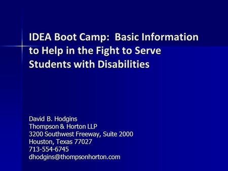 IDEA Boot Camp:  Basic Information to Help in the Fight to Serve Students with Disabilities David B. Hodgins Thompson & Horton LLP 3200 Southwest Freeway,