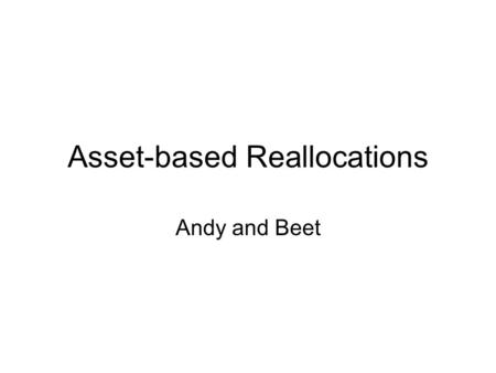 Asset-based Reallocations Andy and Beet. Many Issues Asset-based reallocations is the balancing item; do we have good estimates of LCD? Public and.