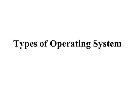 Types of Operating System