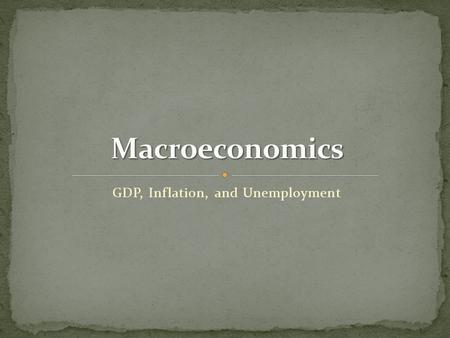 GDP, Inflation, and Unemployment. Why is the average income high in some countries while it is low in others? Why do prices rise rapidly in some periods.