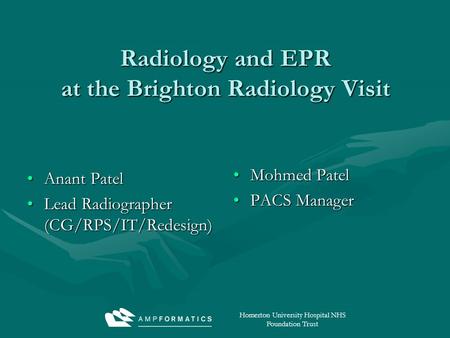 Homerton University Hospital NHS Foundation Trust Radiology and EPR at the Brighton Radiology Visit Anant PatelAnant Patel Lead Radiographer (CG/RPS/IT/Redesign)Lead.