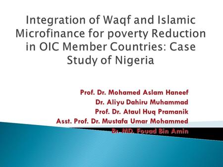 Prof. Dr. Mohamed Aslam Haneef Dr. Aliyu Dahiru Muhammad Prof. Dr. Ataul Huq Pramanik Asst. Prof. Dr. Mustafa Umar Mohammed Br. MD. Fouad Bin Amin.