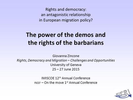 Rights and democracy: an antagonistic relationship in European migration policy? The power of the demos and the rights of the barbarians Giovanna Zincone.