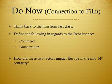 Do Now (Connection to Film)  Think back to the film from last class…  Define the following in regards to the Renaissance:  Commerce  Globalization.