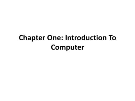 Chapter One: Introduction To Computer