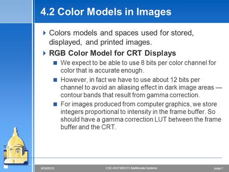 Page 18/30/2015 CSE 40373/60373: Multimedia Systems 4.2 Color Models in Images  Colors models and spaces used for stored, displayed, and printed images.