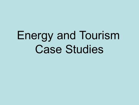 Energy and Tourism Case Studies. Energy in the UK Running out of significant reserves of oil and gas – 2005 became a net importer of natural gas. By 2020.