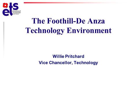 The Foothill-De Anza Technology Environment Willie Pritchard Vice Chancellor, Technology.