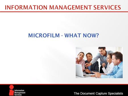 MICROFILM - WHAT NOW? The Document Capture Specialists.