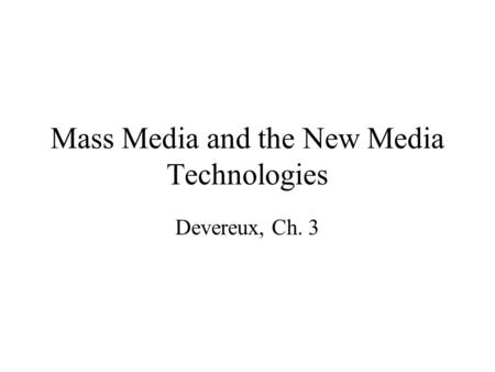 Mass Media and the New Media Technologies Devereux, Ch. 3.