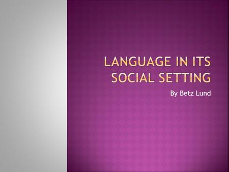 By Betz Lund.  Language expresses solidarity or group identity, separating insiders and outsiders, creating those in and out of the language loop. 