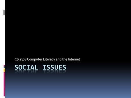 CS 1308 Computer Literacy and the Internet. How do we look at Social Issues?  Financial  Moral  Ethical  Legal.