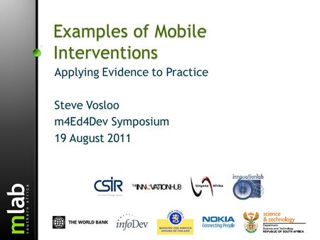 Examples of Mobile Interventions Applying Evidence to Practice Steve Vosloo m4Ed4Dev Symposium 19 August 2011.