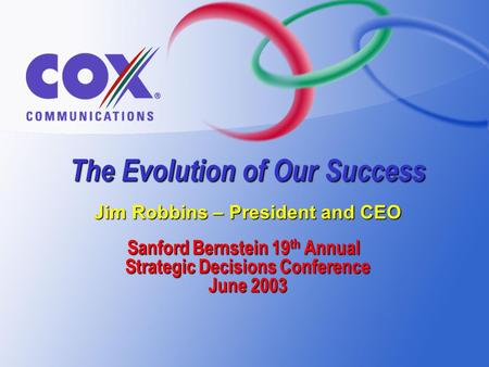 Sanford Bernstein 19 th Annual Strategic Decisions Conference June 2003 Jim Robbins – President and CEO The Evolution of Our Success.