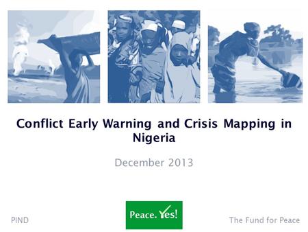 The Fund for PeacePIND Conflict Early Warning and Crisis Mapping in Nigeria December 2013.