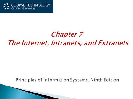 Principles of Information Systems, Ninth Edition Principles of Information Systems, Ninth Edition Chapter 7 The Internet, Intranets, and Extranets.