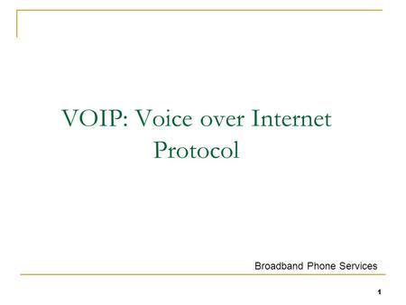 1 VOIP: Voice over Internet Protocol Broadband Phone Services.