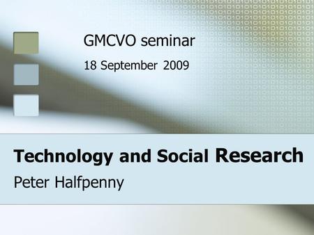 Technology and Social Research Peter Halfpenny GMCVO seminar 18 September 2009.