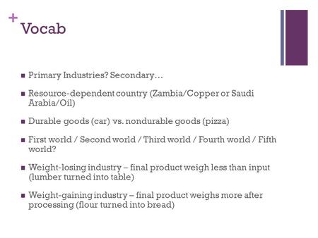 + Vocab Primary Industries? Secondary… Resource-dependent country (Zambia/Copper or Saudi Arabia/Oil) Durable goods (car) vs. nondurable goods (pizza)