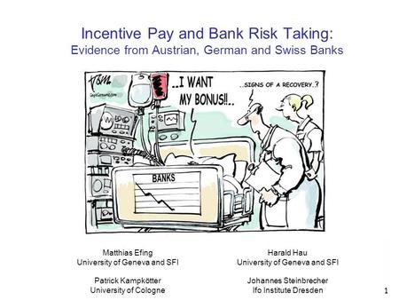 Incentive Pay and Bank Risk Taking: Evidence from Austrian, German and Swiss Banks 1 Matthias Efing University of Geneva and SFI Patrick Kampkötter University.