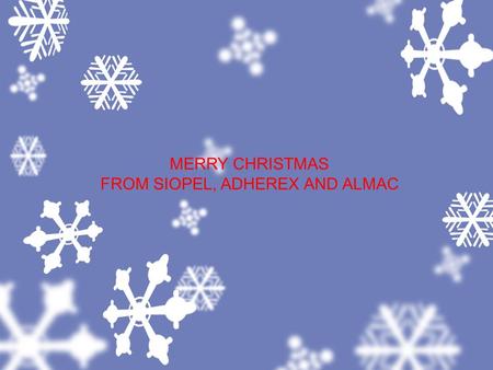 MERRY CHRISTMAS FROM SIOPEL, ADHEREX AND ALMAC. SIOPEL 6 – STS Supplies to Non-European Countries (currently Australia, New Zealand, Malaysia & USA) Almac.