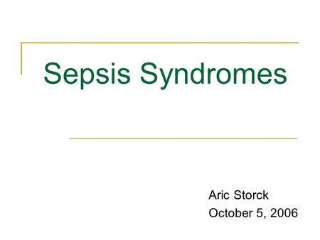 Sepsis Syndromes Aric Storck October 5, 2006.