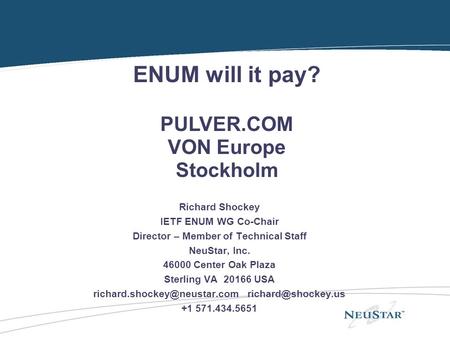 ENUM Overview Richard Shockey IETF ENUM WG Co-Chair Director – Member of Technical Staff NeuStar, Inc. 46000 Center Oak Plaza Sterling VA 20166 USA