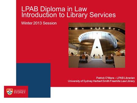 LPAB Diploma in Law Introduction to Library Services Winter 2013 Session University of Sydney Herbert Smith Freehills Law Library Patrick O'Mara – LPAB.