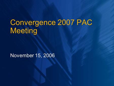 Convergence 2007 PAC Meeting November 15, 2006. Agenda for Today Welcome and Introductions Review Convergence 2006 Preview Convergence 2007 Review Convergence.