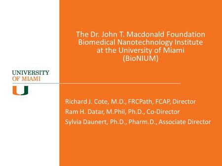 The Dr. John T. Macdonald Foundation Biomedical Nanotechnology Institute at the University of Miami (BioNIUM) Richard J. Cote, M.D., FRCPath, FCAP, Director.