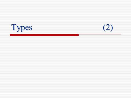 Types(2). 2 Recursive Problems  One or more simple cases of the problem have a straightforward, nonrecusive solution  The other cases can be redefined.