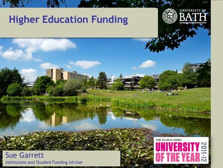 Higher Education Funding Sue Garrett Admissions and Student Funding Adviser.