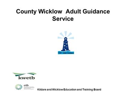 County Wicklow Adult Guidance Service Kildare and Wicklow Education and Training Board.