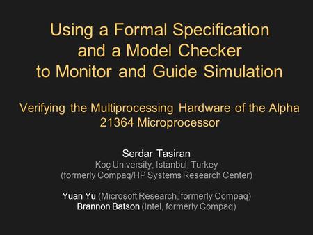 Using a Formal Specification and a Model Checker to Monitor and Guide Simulation Verifying the Multiprocessing Hardware of the Alpha 21364 Microprocessor.