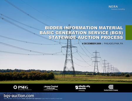 BIDDER INFORMATION MATERIAL BASIC GENERATION SERVICE (BGS) STATEWIDE AUCTION PROCESS BIDDER INFORMATION MATERIAL BASIC GENERATION SERVICE (BGS) STATEWIDE.