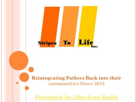 Reintegrating Fathers Back into their communities Since 2013 Presented by: Shaylynn Smith.