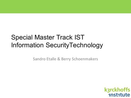 Special Master Track IST Information SecurityTechnology Sandro Etalle & Berry Schoenmakers.